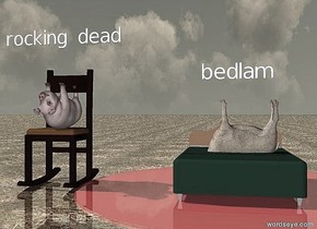 the chair. the small pig is on the chair. it is upside down. the tiny red shiny pond is to the right of the chair. the small bed is on the pond. a small sheep is 6 inches in the bed. it is facing left. it is upside down.

the tiny "rocking dead" is 6 inches above the chair. the tiny "bedlam" is 6 inches above the sheep.

the ground is shiny dirt.


