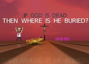 there is a cross. the cross is 5 feet tall.

there is a black "IF GOD IS DEAD" 60 feet behind and 15 feet above the cross. the "IF GOD IS DEAD" is 3.5 feet tall.

there is a white "THEN WHERE IS HE BURIED?" 1 foot beneath the "IF GOD IS DEAD". the "THEN WHERE IS HE BURIED?" is 4 feet tall.

it is sunset. the sun is pink plum.

there is a very bright red orange light 3 feet behind the "IF GOD IS DEAD". 

the ground is translucent bud green.

there is a man 5 feet to the left of the cross. the man is 4 feet tall. there is a halo above the man. the halo is translucent celadon green. 

There is a fuchsia "checkmate atheists" 2 feet to the right of the cross. the "checkmate atheists" is 4 feet wide and 1 foot tall.

there is a gold frog 28 feet in front of the cross. the frog is facing right. 

the ground is [grid]. the ground is 10 feet wide. 