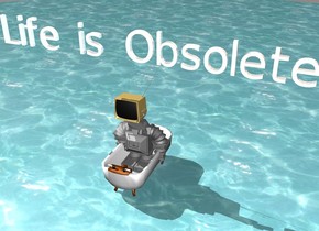 the small gray robot is sitting in a bathtub. The robot faces south. The bathtub faces North.The bathtub is on water. There is a TV on top of  the robot. The shiny white "Life is Obsolete"  is above the TV. 