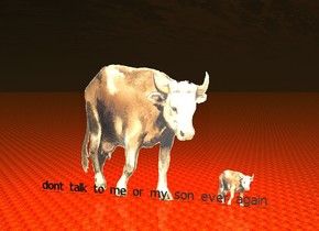 There is  a giant cow. there is a cow to the right of the giant cow. the ground is fire. there is a red light above the giant cow. it is evening. black "dont talk to me or my son ever again" is in front of the cow. 
