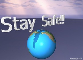 "Stay Safe!!!" is on a large globe. it is 100 feet above the ground. ground is invisible.
