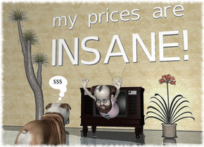 the small man is 2 feet in the television. he is -1 feet in front of the television. he is leaning 60 degrees to the front. the dog is 5 feet in front of the television. it is facing back.the ground is shiny tile. a large marble wall is 2 feet behind the television. the "INSANE!" is  -5 inches above the television. the potted plant is to the right of the television. the  tree is 2.4 feet to the left of the television. the small "my prices are" is 6 inches above the "INSANE!". 